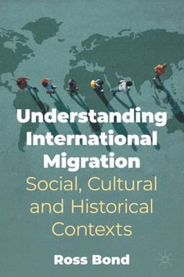 Understanding International Migration: Social, Cultural And Historical Contexts