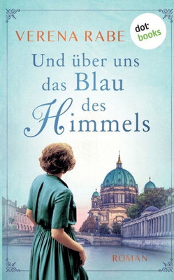Und Über Uns Das Blau Des Himmels: Roman (German Edition)