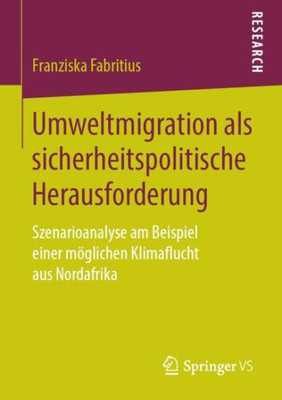Umweltmigration Als Sicherheitspolitische Herausforderung: Szenarioanalyse Am Beispiel Einer Möglichen Klimaflucht Aus Nordafrika (German Edition)