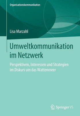 Umweltkommunikation Im Netzwerk: Perspektiven, Interessen Und Strategien Im Diskurs Um Das Wattenmeer (Organisationskommunikation) (German Edition)