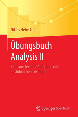 Übungsbuch Analysis Ii: Klausurrelevante Aufgaben Mit Ausführlichen Lösungen (German Edition)
