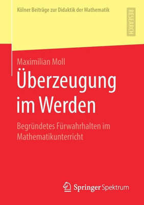 Überzeugung Im Werden: Begründetes Fürwahrhalten Im Mathematikunterricht (Kölner Beiträge Zur Didaktik Der Mathematik) (German Edition)