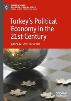 TurkeyS Political Economy In The 21St Century (International Political Economy Series)