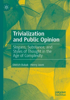 Trivialization And Public Opinion: Slogans, Substance, And Styles Of Thought In The Age Of Complexity