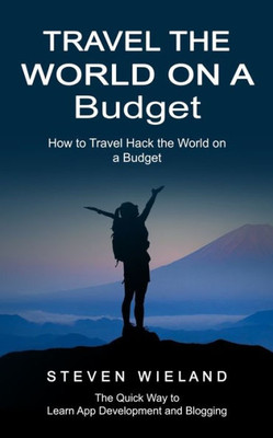 Travel The World On A Budget: How To Travel Hack The World On A Budget (How To Cleverly Travel The World On A Shoestring Budget)