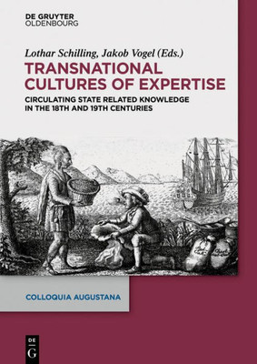 Transnational Cultures Of Expertise: Circulating State-Related Knowledge In The 18Th And 19Th Centuries (Colloquia Augustana, 36)