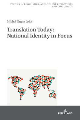 Translation Today: National Identity In Focus (Studies In Linguistics, Anglophone Literatures And Cultures)
