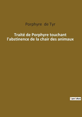 Traité De Porphyre Touchant L'Abstinence De La Chair Des Animaux (French Edition)