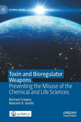 Toxin And Bioregulator Weapons: Preventing The Misuse Of The Chemical And Life Sciences (Global Issues)