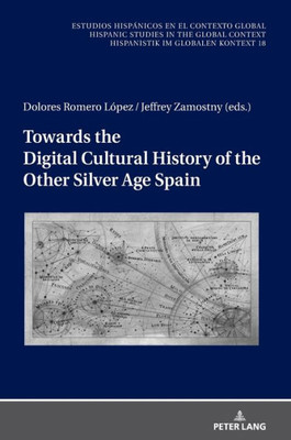 Towards The Digital Cultural History Of The Other Silver Age Spain (Estudios Hispánicos En El Contexto Global. Hispanic Studies In The Global Context. Hispanistik Im Globalen Kontext, 18)