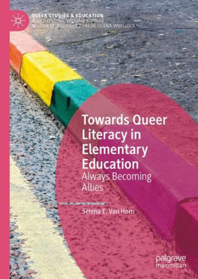 Towards Queer Literacy In Elementary Education: Always Becoming Allies (Queer Studies And Education)