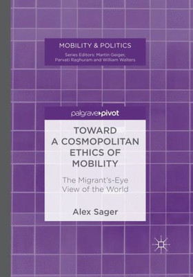 Toward A Cosmopolitan Ethics Of Mobility: The Migrant's-Eye View Of The World (Mobility & Politics)