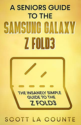 A Senior'S Guide To The Samsung Galaxy Z Fold3: An Insanely Easy Guide To The Z Fold3