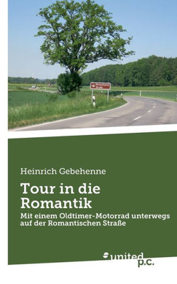 Tour In Die Romantik: Mit Einem Oldtimer-Motorrad Unterwegs Auf Der Romantischen Straße (German Edition)