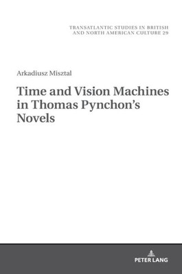 Time And Vision Machines In Thomas PynchonS Novels (Transatlantic Studies In British And North American Culture)