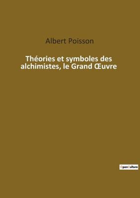 Théories Et Symboles Des Alchimistes, Le Grand Oeuvre (French Edition)