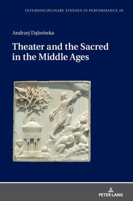 Theater And The Sacred In The Middle Ages (Interdisciplinary Studies In Performance)