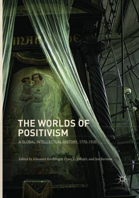 The Worlds Of Positivism: A Global Intellectual History, 17701930