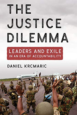 The Justice Dilemma: Leaders and Exile in an Era of Accountability (Cornell Studies in Security Affairs)