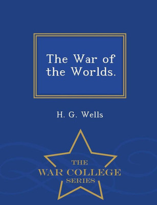 The War Of The Worlds. - War College Series