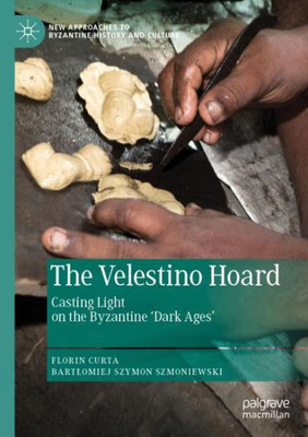 The Velestino Hoard: Casting Light On The Byzantine 'Dark Ages' (New Approaches To Byzantine History And Culture)