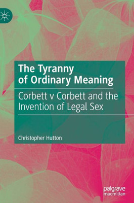 The Tyranny Of Ordinary Meaning: Corbett V Corbett And The Invention Of Legal Sex