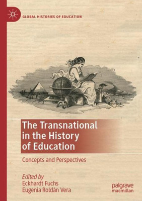 The Transnational In The History Of Education: Concepts And Perspectives (Global Histories Of Education)