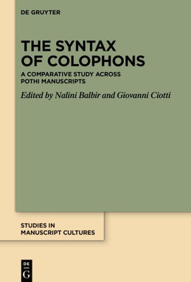 The Syntax Of Colophons: A Comparative Study Across Pothi Manuscripts (Studies In Manuscript Cultures, 27)