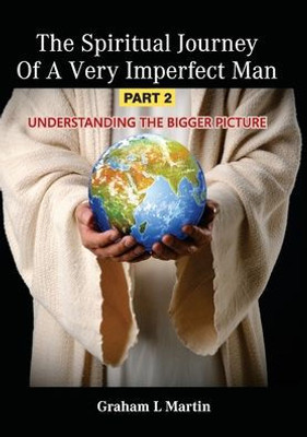 The Spiritual Journey Of A Very Imperfect Man: Understanding The Bigger Picture (Part 2)