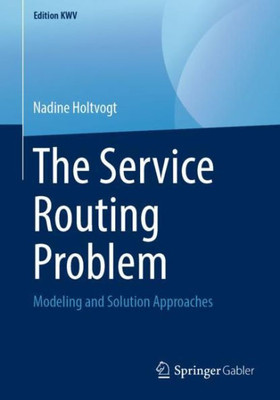 The Service Routing Problem: Modeling And Solution Approaches (Edition Kwv)