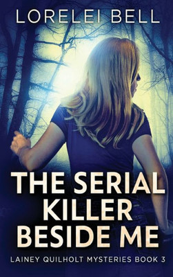The Serial Killer Beside Me (Lainey Quilholt Mysteries)