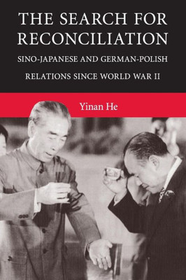 The Search For Reconciliation: Sino-Japanese And German-Polish Relations Since World War Ii