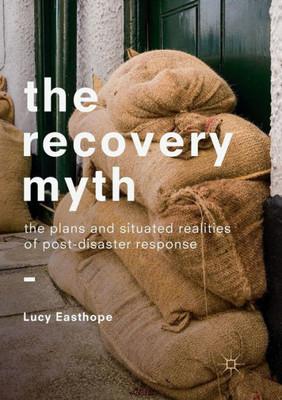 The Recovery Myth: The Plans And Situated Realities Of Post-Disaster Response