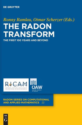 The Radon Transform: The First 100 Years And Beyond (Radon Series On Computational And Applied Mathematics, 22)