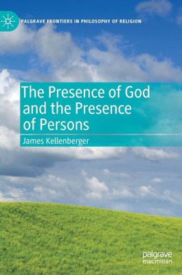 The Presence Of God And The Presence Of Persons (Palgrave Frontiers In Philosophy Of Religion)