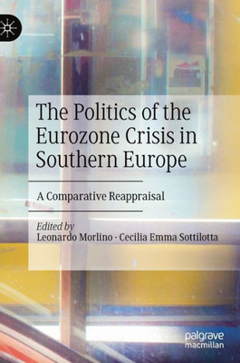 The Politics Of The Eurozone Crisis In Southern Europe: A Comparative Reappraisal