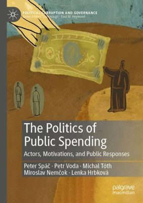 The Politics Of Public Spending: Actors, Motivations, And Public Responses (Political Corruption And Governance)