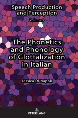 The Phonetics And Phonology Of Glottalization In Italian (Speech Production And Perception)