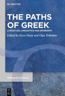 The Paths Of Greek: Literature, Linguistics And Epigraphy (Trends In Classics - Supplementary Volumes, 85)