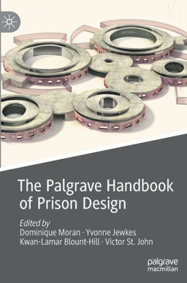 The Palgrave Handbook Of Prison Design (Palgrave Studies In Prisons And Penology)