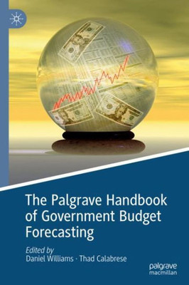 The Palgrave Handbook Of Government Budget Forecasting (Palgrave Studies In Public Debt, Spending, And Revenue)
