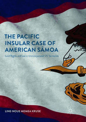 The Pacific Insular Case Of American Samoa: Land Rights And Law In Unincorporated Us Territories