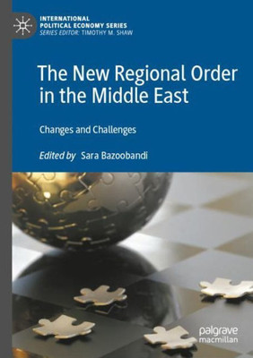 The New Regional Order In The Middle East: Changes And Challenges (International Political Economy Series)