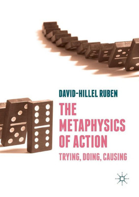 The Metaphysics Of Action: Trying, Doing, Causing