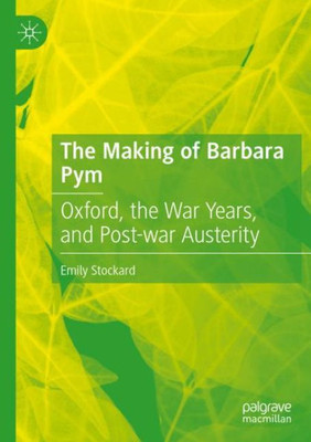 The Making Of Barbara Pym: Oxford, The War Years, And Post-War Austerity
