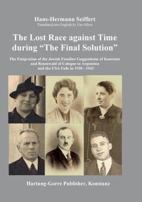 The Lost Race Against Time During The Final Solution: The Emigration Of The Jewish Families Guggenheim Of Konstanz And Rosenwald Of Cologne To ... The Usa Fails In 1938 - 1942 (German Edition)