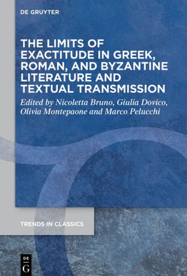 The Limits Of Exactitude In Greek, Roman, And Byzantine Literature And Textual Transmission (Trends In Classics - Supplementary Volumes, 137)