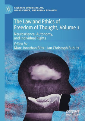 The Law And Ethics Of Freedom Of Thought, Volume 1: Neuroscience, Autonomy, And Individual Rights (Palgrave Studies In Law, Neuroscience, And Human Behavior)