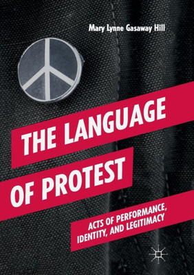 The Language Of Protest: Acts Of Performance, Identity, And Legitimacy