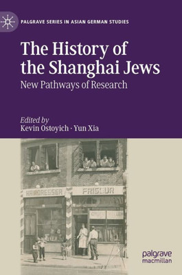 The History Of The Shanghai Jews: New Pathways Of Research (Palgrave Series In Asian German Studies)